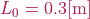 L_{0} = 0.3 [\mathrm{m}]