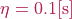 \eta = 0.1 [\mathrm{s}]