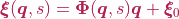 \boldsymbol{\xi}(\boldsymbol{q}, s) = \boldsymbol{\Phi}(\boldsymbol{q}, s)\boldsymbol{q} + \boldsymbol{\xi}_{0}